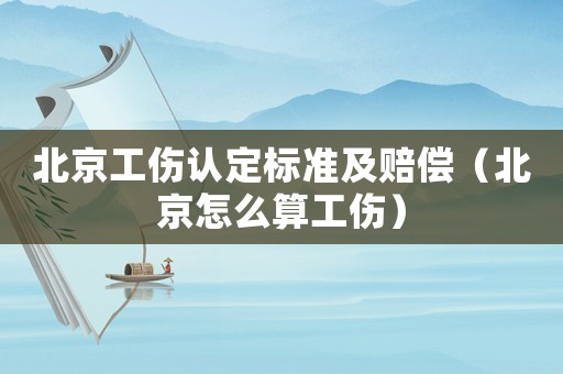 北京工傷認(rèn)定標(biāo)準(zhǔn)及賠償（北京怎么算工傷）