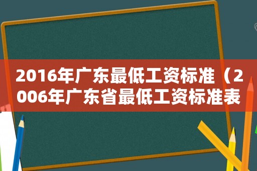 2016年廣東最低工資標準（2006年廣東省最低工資標準表）