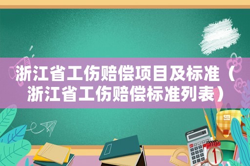 浙江省工傷賠償項(xiàng)目及標(biāo)準(zhǔn)（浙江省工傷賠償標(biāo)準(zhǔn)列表）