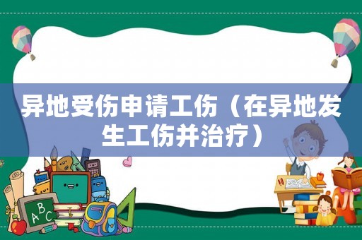 異地受傷申請工傷（在異地發(fā)生工傷并治療）