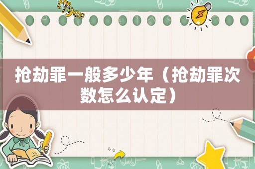 搶劫罪一般多少年（搶劫罪次數(shù)怎么認(rèn)定）
