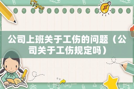 公司上班關(guān)于工傷的問(wèn)題（公司關(guān)于工傷規(guī)定嗎）