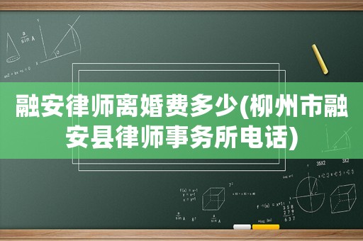 融安律師離婚費多少(柳州市融安縣律師事務(wù)所電話)