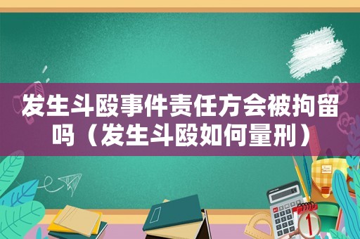 發(fā)生斗毆事件責(zé)任方會被拘留嗎（發(fā)生斗毆如何量刑）
