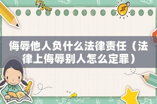 侮辱他人負(fù)什么法律責(zé)任（法律上侮辱別人怎么定罪）