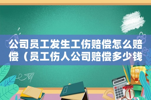公司員工發(fā)生工傷賠償怎么賠償（員工傷人公司賠償多少錢）