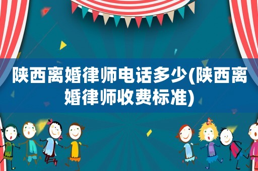 陜西離婚律師電話多少(陜西離婚律師收費標(biāo)準(zhǔn))