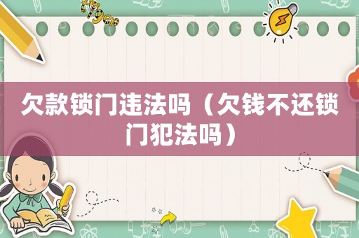 欠款鎖門違法嗎（欠錢不還鎖門犯法嗎）