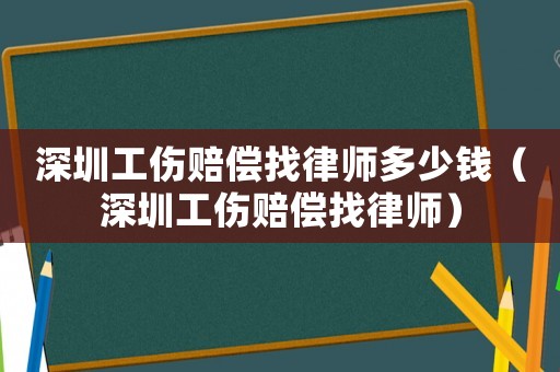 深圳工傷賠償找律師多少錢（深圳工傷賠償找律師）