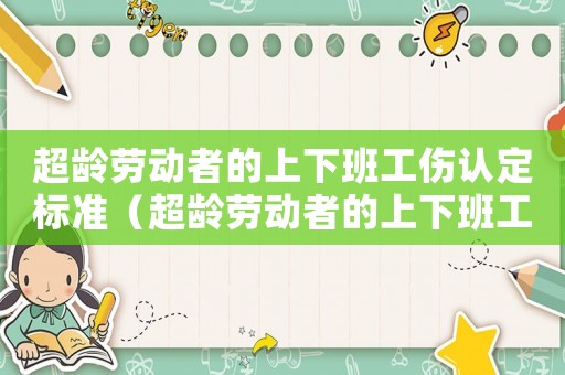 超齡勞動(dòng)者的上下班工傷認(rèn)定標(biāo)準(zhǔn)（超齡勞動(dòng)者的上下班工傷認(rèn)定）