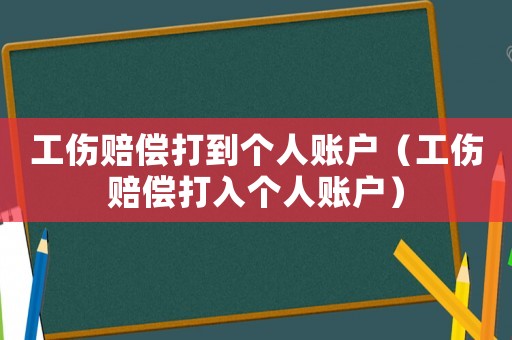 工傷賠償打到個(gè)人賬戶（工傷賠償打入個(gè)人賬戶）