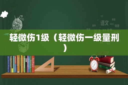 輕微傷1級(jí)（輕微傷一級(jí)量刑）