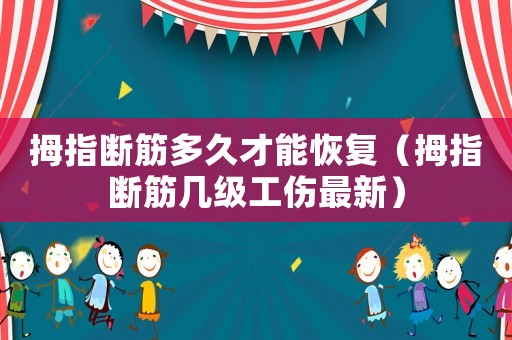 拇指斷筋多久才能恢復(fù)（拇指斷筋幾級工傷最新）