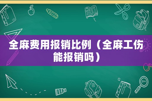 全麻費(fèi)用報(bào)銷比例（全麻工傷能報(bào)銷嗎）