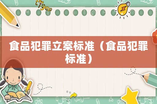 食品犯罪立案標(biāo)準(zhǔn)（食品犯罪標(biāo)準(zhǔn)）