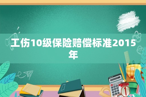 工傷10級保險(xiǎn)賠償標(biāo)準(zhǔn)2015年