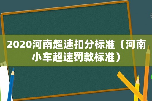 2020河南超速扣分標(biāo)準(zhǔn)（河南小車超速罰款標(biāo)準(zhǔn)）