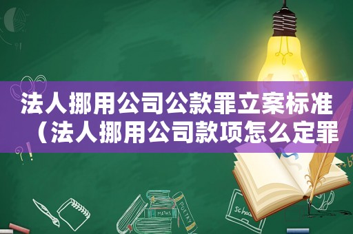 法人挪用公司公款罪立案標(biāo)準(zhǔn)（法人挪用公司款項(xiàng)怎么定罪）