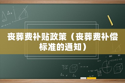 喪葬費(fèi)補(bǔ)貼政策（喪葬費(fèi)補(bǔ)償標(biāo)準(zhǔn)的通知）