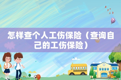 怎樣查個(gè)人工傷保險(xiǎn)（查詢自己的工傷保險(xiǎn)）