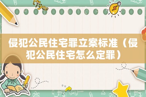 侵犯公民住宅罪立案標(biāo)準(zhǔn)（侵犯公民住宅怎么定罪）