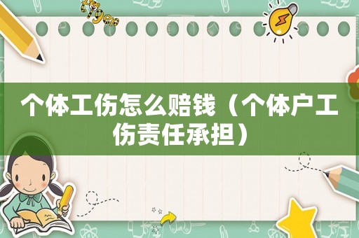 個體工傷怎么賠錢（個體戶工傷責(zé)任承擔(dān)）