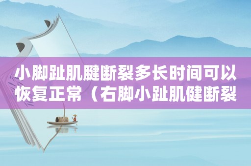 小腳趾肌腱斷裂多長時間可以恢復正常（右腳小趾肌健斷裂工傷能報多少）