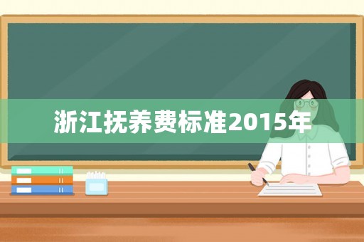 浙江撫養(yǎng)費(fèi)標(biāo)準(zhǔn)2015年