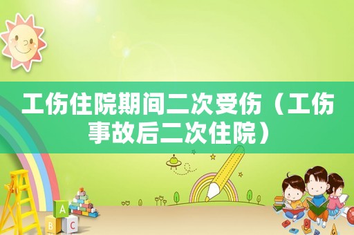 工傷住院期間二次受傷（工傷事故后二次住院）