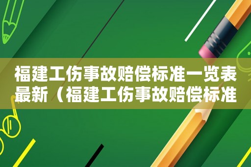 福建工傷事故賠償標(biāo)準(zhǔn)一覽表最新（福建工傷事故賠償標(biāo)準(zhǔn)）