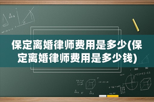保定離婚律師費用是多少(保定離婚律師費用是多少錢)