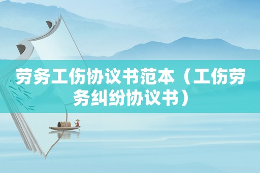 勞務(wù)工傷協(xié)議書(shū)范本（工傷勞務(wù)糾紛協(xié)議書(shū)）