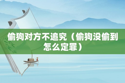偷狗對方不追究（偷狗沒偷到怎么定罪）