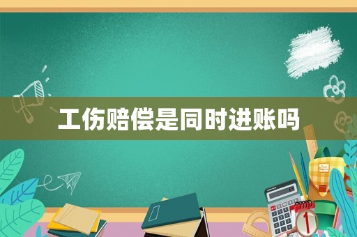 工傷賠償是同時(shí)進(jìn)賬嗎