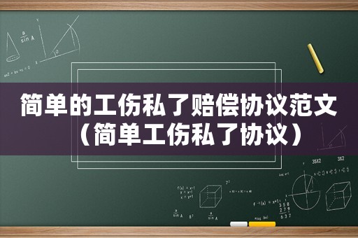 簡單的工傷私了賠償協(xié)議范文（簡單工傷私了協(xié)議）