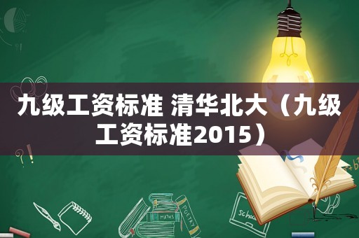 九級工資標準 清華北大（九級工資標準2015）