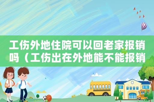 工傷外地住院可以回老家報(bào)銷嗎（工傷出在外地能不能報(bào)銷）