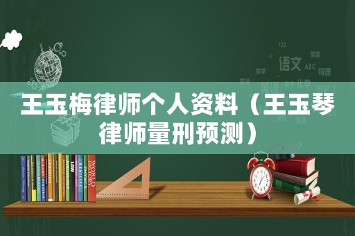 王玉梅律師個人資料（王玉琴律師量刑預測）