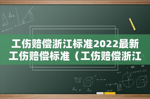 工傷賠償浙江標準2022最新工傷賠償標準（工傷賠償浙江2017）