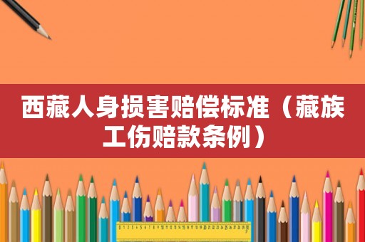 西藏人身?yè)p害賠償標(biāo)準(zhǔn)（藏族工傷賠款條例）