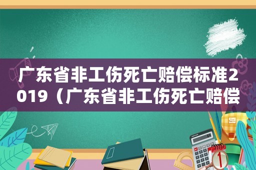廣東省非工傷死亡賠償標(biāo)準(zhǔn)2019（廣東省非工傷死亡賠償標(biāo)準(zhǔn)2017）