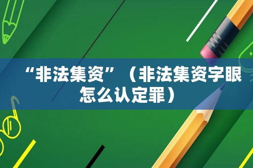 “非法集資”（非法集資字眼怎么認(rèn)定罪）