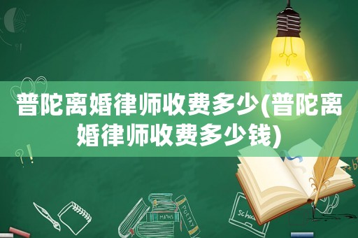 普陀離婚律師收費(fèi)多少(普陀離婚律師收費(fèi)多少錢)