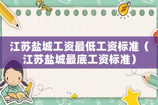 江蘇鹽城工資最低工資標準（江蘇鹽城最底工資標準）