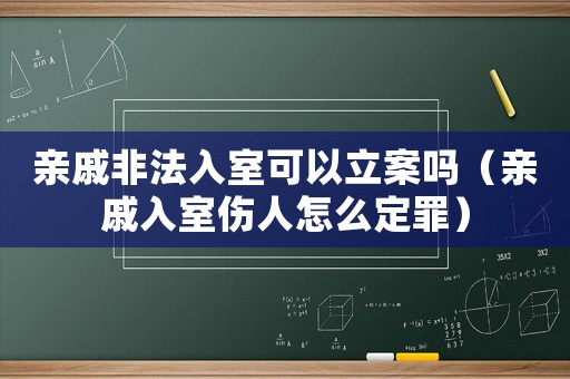 親戚非法入室可以立案嗎（親戚入室傷人怎么定罪）
