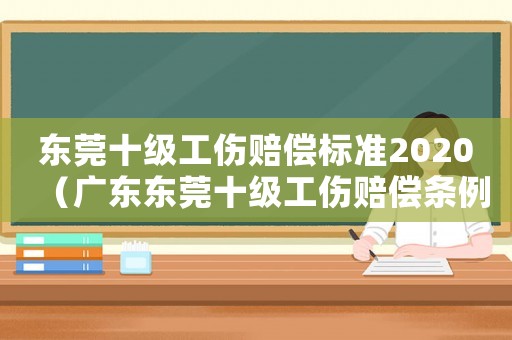 東莞十級(jí)工傷賠償標(biāo)準(zhǔn)2020（廣東東莞十級(jí)工傷賠償條例）