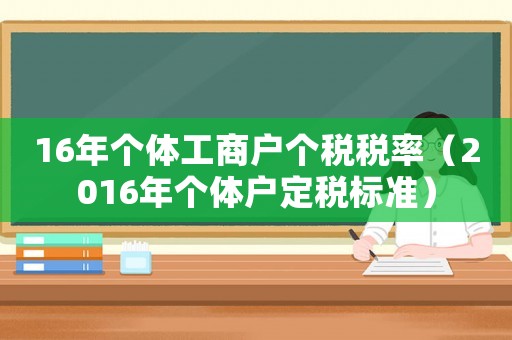 16年個體工商戶個稅稅率（2016年個體戶定稅標(biāo)準(zhǔn)）