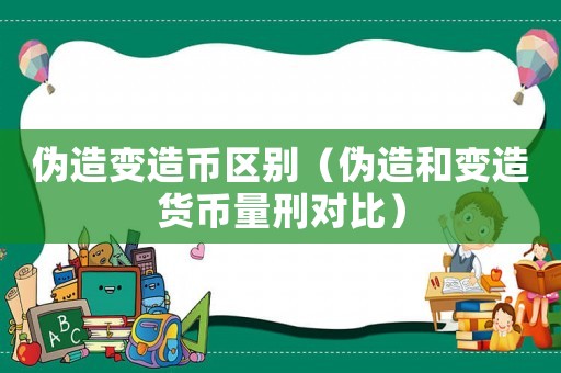 偽造變?cè)鞄艆^(qū)別（偽造和變?cè)熵泿帕啃虒?duì)比）
