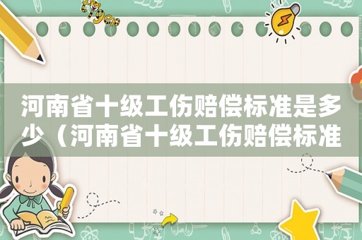 河南省十級工傷賠償標(biāo)準(zhǔn)是多少（河南省十級工傷賠償標(biāo)準(zhǔn)）