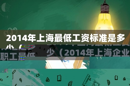 2014年上海最低工資標(biāo)準(zhǔn)是多少（2014年上海企業(yè)職工最低工資標(biāo)準(zhǔn)）
